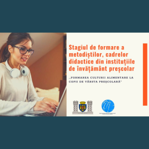 Stagiul de formare a metodiștilor, cadrelor didactice din instituțiile de învățământ preșcolar cu genericul ,,Formarea culturii alimentare la copii de vârsta preșcolară”