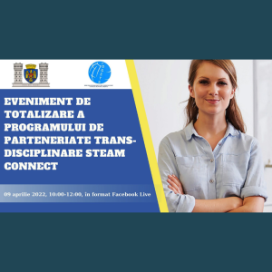 Eveniment de totalizare a Programului de parteneriate transdisciplinare STEAM CONNECT