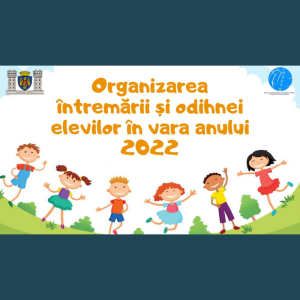 Organizarea întremării și odihnei elevilor în vara anului 2022