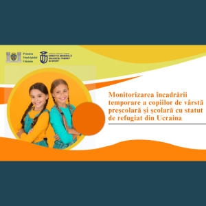 Monitorizarea încadrării temporare a copiilor de vârstă preșcolară și școlară cu statut de refugiat din Ucraina